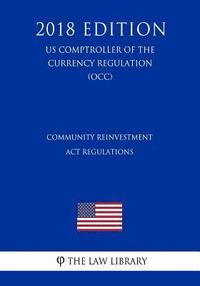 bokomslag Community Reinvestment Act Regulations (US Comptroller of the Currency Regulation) (OCC) (2018 Edition)