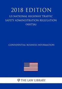 bokomslag Confidential Business Information (US National Highway Traffic Safety Administration Regulation) (NHTSA) (2018 Edition)