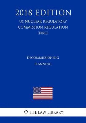 bokomslag Decommissioning Planning (US Nuclear Regulatory Commission Regulation) (NRC) (2018 Edition)