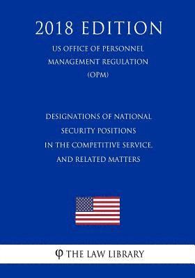 bokomslag Designations of National Security Positions in the Competitive Service, and Related Matters (US Office of Personnel Management Regulation) (OPM) (2018