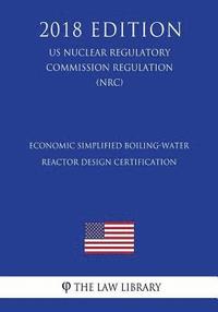 bokomslag Economic Simplified Boiling-Water Reactor Design Certification (US Nuclear Regulatory Commission Regulation) (NRC) (2018 Edition)