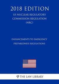 bokomslag Enhancements to Emergency Preparedness Regulations (Us Nuclear Regulatory Commission Regulation) (Nrc) (2018 Edition)