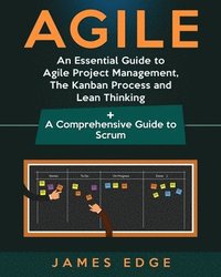 bokomslag Agile: An Essential Guide to Agile Project Management, The Kanban Process and Lean Thinking + A Comprehensive Guide to Scrum