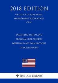 bokomslag Examining System and Programs for Specific Positions and Examinations (Miscellaneous) (Us Office of Personnel Management Regulation) (Opm) (2018 Editi