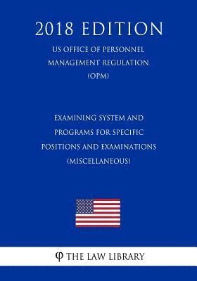 Examining System and Programs for Specific Positions and Examinations (Miscellaneous) (Us Office of Personnel Management Regulation) (Opm) (2018 Editi 1