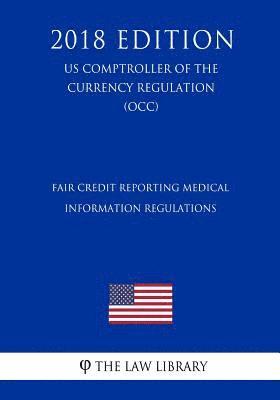 bokomslag Fair Credit Reporting Medical Information Regulations (US Comptroller of the Currency Regulation) (OCC) (2018 Edition)