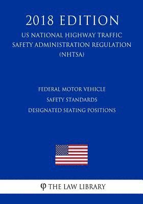 bokomslag Federal Motor Vehicle Safety Standards - Designated Seating Positions (US National Highway Traffic Safety Administration Regulation) (NHTSA) (2018 Edi