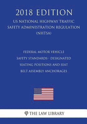 Federal Motor Vehicle Safety Standards - Designated Seating Positions and Seat Belt Assembly Anchorages (US National Highway Traffic Safety Administra 1
