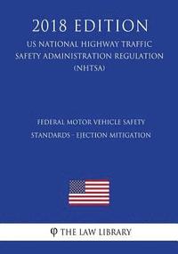 bokomslag Federal Motor Vehicle Safety Standards - Ejection Mitigation (US National Highway Traffic Safety Administration Regulation) (NHTSA) (2018 Edition)