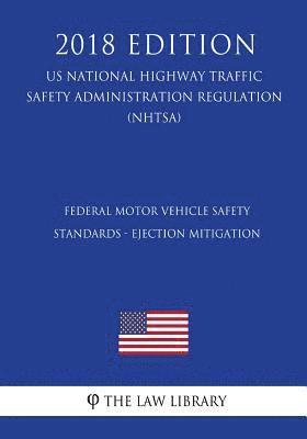 Federal Motor Vehicle Safety Standards - Ejection Mitigation (US National Highway Traffic Safety Administration Regulation) (NHTSA) (2018 Edition) 1