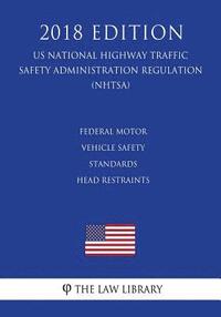 bokomslag Federal Motor Vehicle Safety Standards - Head Restraints (Us National Highway Traffic Safety Administration Regulation) (Nhtsa) (2018 Edition)