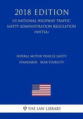 bokomslag Federal Motor Vehicle Safety Standards - Rear Visibility (US National Highway Traffic Safety Administration Regulation) (NHTSA) (2018 Edition)