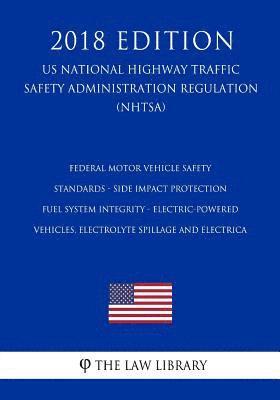 Federal Motor Vehicle Safety Standards - Side Impact Protection - Fuel System Integrity - Electric-Powered Vehicles, Electrolyte Spillage and Electric 1