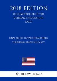 bokomslag Final Model Privacy Form Under the Gramm-Leach-Bliley Act (US Comptroller of the Currency Regulation) (OCC) (2018 Edition)