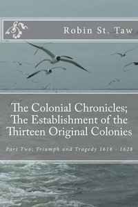 bokomslag The Colonial Chronicles; The Establishment of the Thirteen Original Colonies: Part Two; Triumph and Tragedy 1618 - 1628
