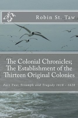 bokomslag The Colonial Chronicles; The Establishment of the Thirteen Original Colonies: Part Two; Triumph and Tragedy 1618 - 1628