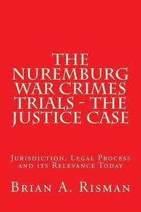 bokomslag The Nuremburg War Crimes Trials - The Justice Case: Jurisdiction, Legal Process and its Relevance Today