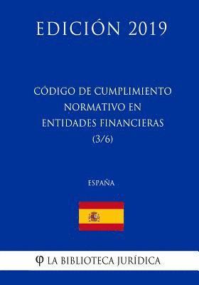 Código de Cumplimiento Normativo en Entidades Financieras (3/6) (España) (Edición 2019) 1