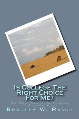 Is College The Right Choice For Me?: How Can I Maximize My Investment In Time And Money? 1