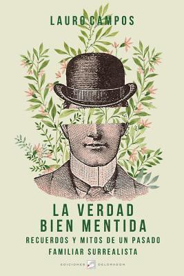 bokomslag La verdad bien mentida: Recuerdos y mitos de un pasado familiar surrealista