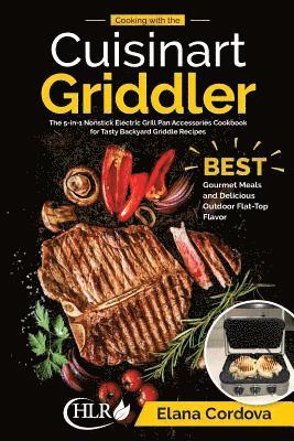 Cooking with the Cuisinart Griddler: The 5-in-1 Nonstick Electric Grill Pan Accessories Cookbook for Tasty Backyard Griddle Recipes: Best Gourmet Meal 1
