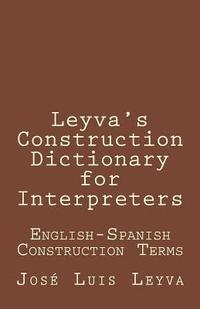 bokomslag Leyva's Construction Dictionary for Interpreters: English-Spanish Construction Terms