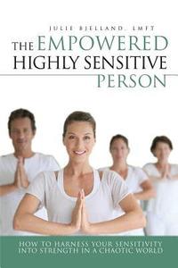 bokomslag The Empowered Highly Sensitive Person: How to Harness Your Sensitivity Into Strength in a Chaotic World