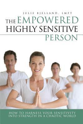 The Empowered Highly Sensitive Person: How to Harness Your Sensitivity Into Strength in a Chaotic World 1