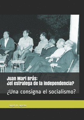 Juan Mari Brás: ¿el estratega de la independencia? ¿Una consigna el socialismo? 1