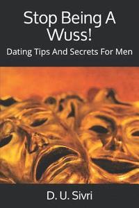 bokomslag Stop Being A Wuss!: Dating Tips And Secrets For Men