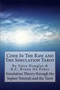 bokomslag Code in the Raw and the Simulation Tarot: A Unique Interpretation of the Sepher Yetzirah and the Tarot
