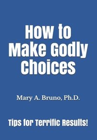 bokomslag How to Make Godly Choices: Tips for Terrific Results!