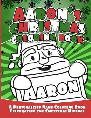 Aaron's Christmas Coloring Book: A Personalized Name Coloring Book Celebrating the Christmas Holiday 1