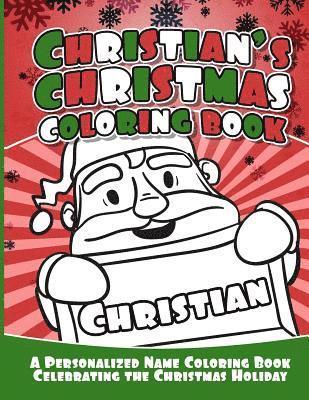 Christian's Christmas Coloring Book: A Personalized Name Coloring Book Celebrating the Christmas Holiday 1