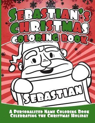 Sebastian's Christmas Coloring Book: A Personalized Name Coloring Book Celebrating the Christmas Holiday 1