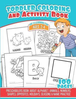 Toddler Coloring And Activity Book: Preschoolers Book about Alphabet, Animals, Numbers, Shapes, Opposites, Holidays, Seasons & Name Practice 1