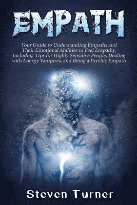 Empath: Your Guide to Understanding Empaths and Their Emotional Abilities to Feel Empathy, Including Tips for Highly Sensitive 1