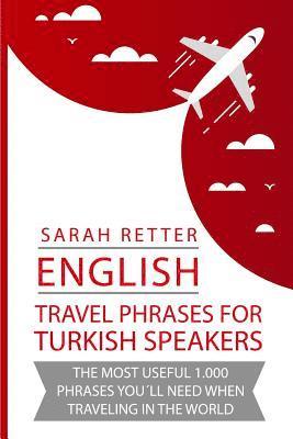 English: Travel Phrases For Turkish Speakers: The most useful 1.000 phrases you¿ll need when traveling in the world. 1