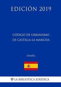 bokomslag Código de Urbanismo de Castilla-La Mancha (España) (Edición 2019)