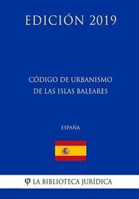 bokomslag Código de Urbanismo de las Islas Baleares (España) (Edición 2019)