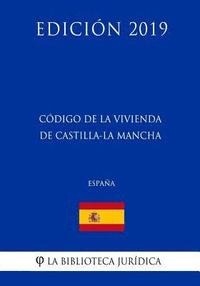 bokomslag Código de la Vivienda de Castilla-La Mancha (España) (Edición 2019)