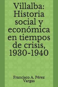 bokomslag Villalba: Historia Social Y Económica En Tiempos de Crisis, 1930-1940