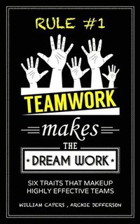 bokomslag RULE #1 Teamwork Makes The Dream Work: Six Traits That Makeup Highly Effective Teams