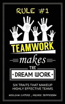 RULE #1 Teamwork Makes The Dream Work: Six Traits That Makeup Highly Effective Teams 1