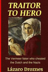 bokomslag Traitor To Hero: The Vermeer faker who cheated the Dutch and the Nazis