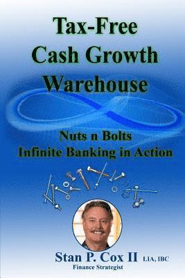 Tax Free Cash Growth Warehouse Nuts N Bolts: Infinite Banking in Action 1