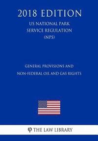 bokomslag General Provisions and Non-Federal Oil and Gas Rights (US National Park Service Regulation) (NPS) (2018 Edition)