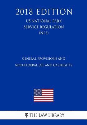 General Provisions and Non-Federal Oil and Gas Rights (US National Park Service Regulation) (NPS) (2018 Edition) 1