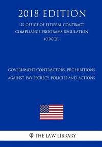 bokomslag Government Contractors, Prohibitions Against Pay Secrecy Policies and Actions (US Office of Federal Contract Compliance Programs Regulation) (OFCCP) (