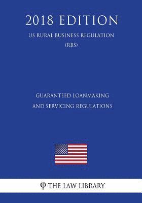 bokomslag Guaranteed Loanmaking and Servicing Regulations (US Rural Business Regulation) (RBS) (2018 Edition)